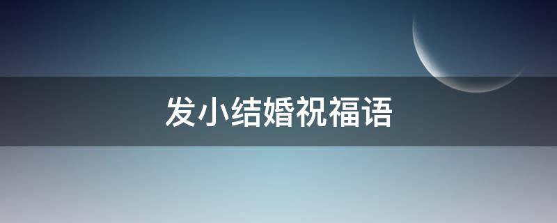 发小结婚祝福语 发小结婚祝福语 简短独特