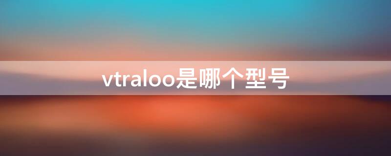 vtraloo是哪个型号