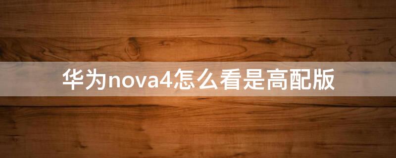 华为nova4怎么看是高配版