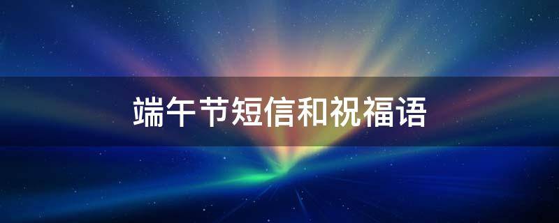 端午节短信和祝福语（端午节短信祝福语短语 超市顾客）