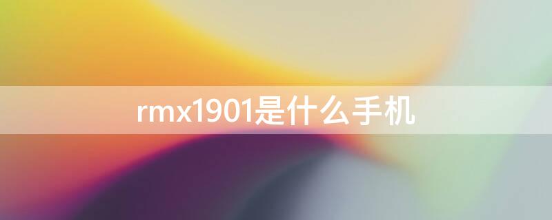 rmx1901是什么手机（rmx1901是什么手机图片）