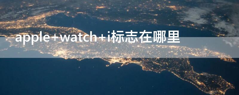 apple watch i标志在哪里