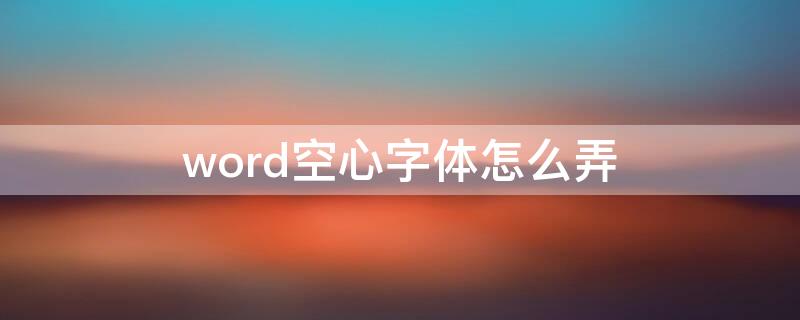 word空心字体怎么弄 word2016空心字