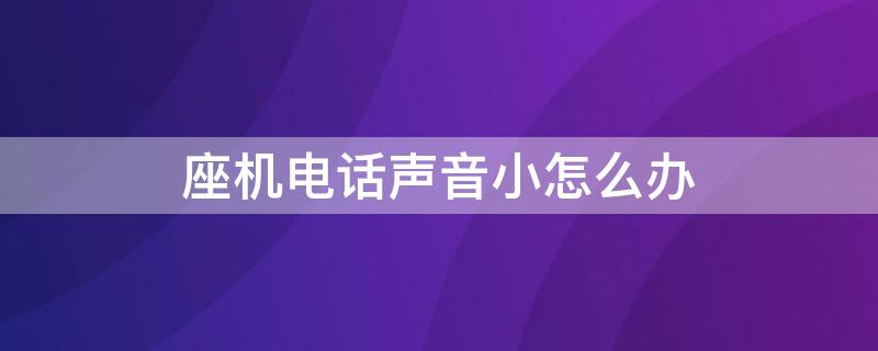 座机电话声音小怎么办 座机电话的声音太小怎样调节