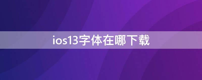 ios13字体在哪下载 ios13字体怎么下载