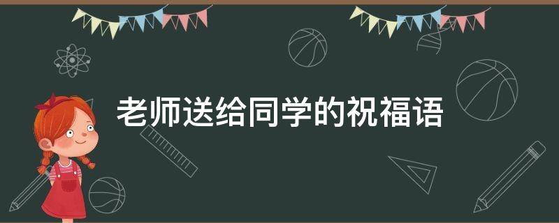 老师送给同学的祝福语