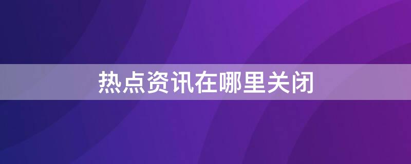 热点资讯在哪里关闭 vivo手机热点资讯在哪里关闭