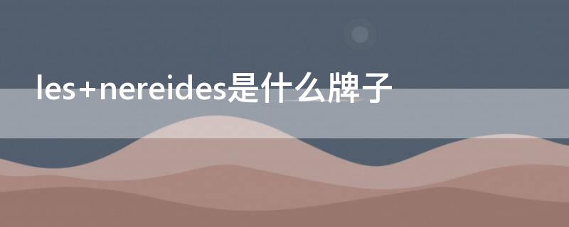 les nereides是什么牌子