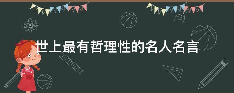 世上最有哲理性的名人名言（有哲理性的名人名言100句）