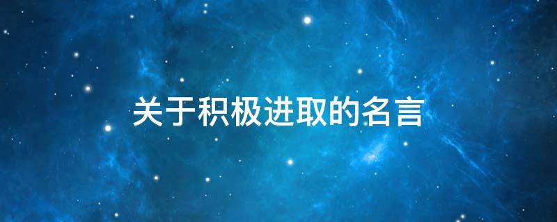 关于积极进取的名言 关于积极进取的名言诗词