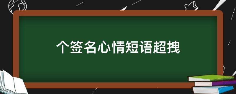 个签名心情短语超拽 2020最新个性签名心情