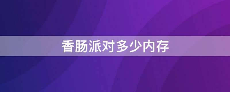 香肠派对多少内存（香肠派对多少内存2022）