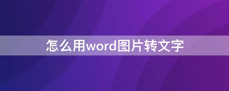 怎么用word图片转文字 怎样用word图片转文字