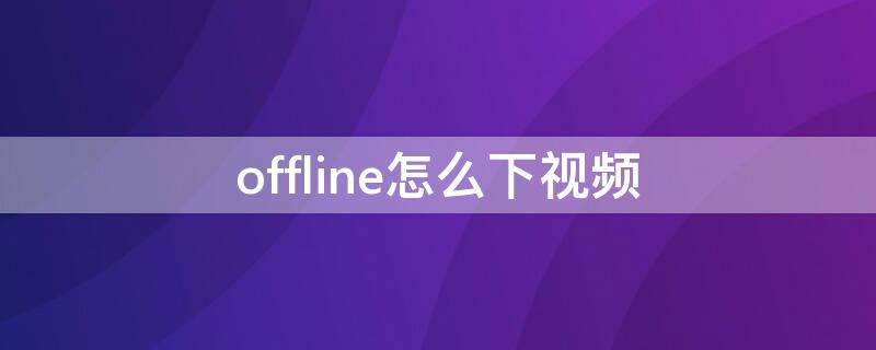 offline怎么下视频（office2016下载教程）