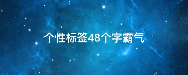 个性标签48个字霸气（个性标签 简短8字）