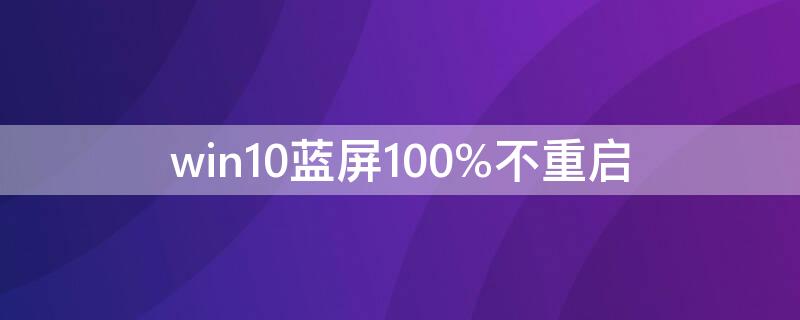 win10蓝屏100%不重启