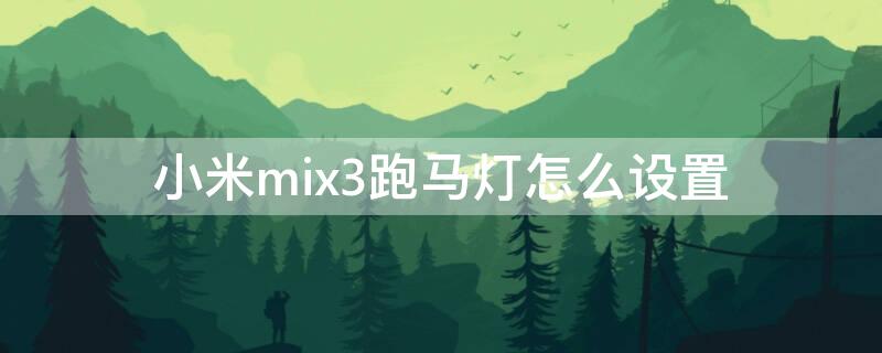 小米mix3跑马灯怎么设置（小米mix3跑马灯怎么设置）