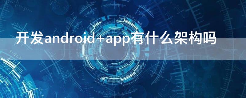 开发android（开发android应用的最新主流编程语言是什么）