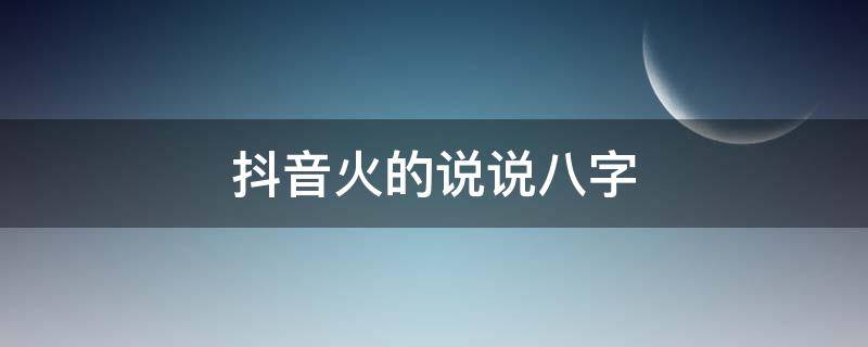 抖音火的说说八字（抖音八字文案）