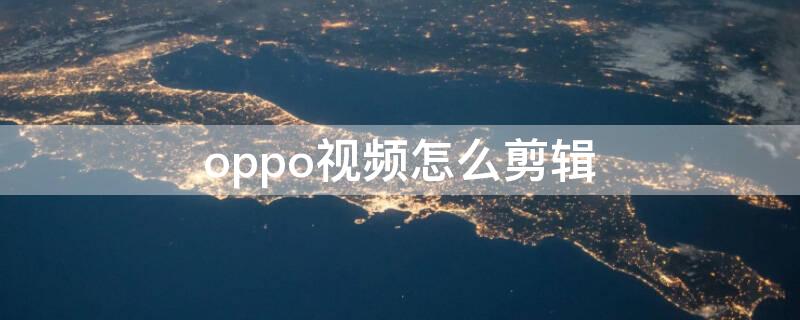 oppo视频怎么剪辑（oppo怎样视频剪辑）