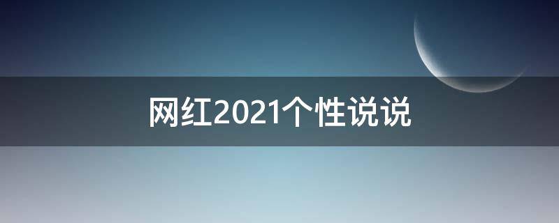 网红2021个性说说 网红个性说说短句