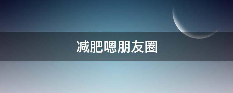 减肥嗯朋友圈 减肥朋友圈文案