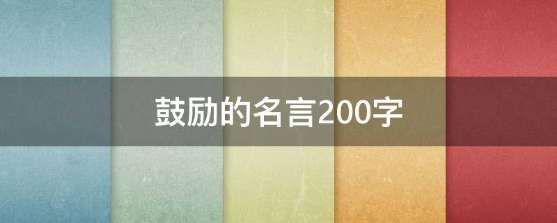 鼓励的名言200字（鼓励的名言200字）