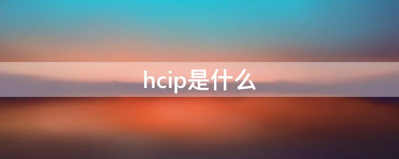 hcip是什么（hcip是什么证书）