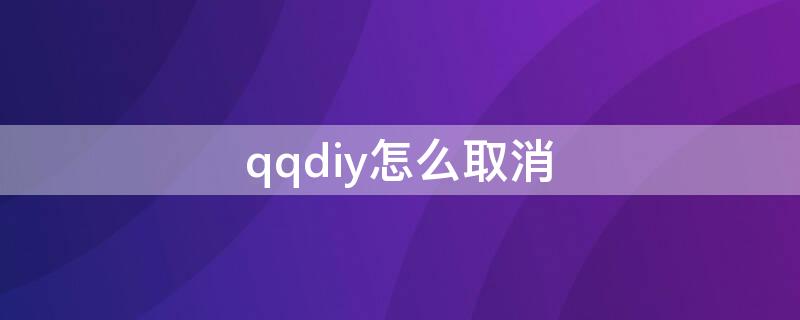 qqdiy怎么取消 如何关闭qqdiy名片