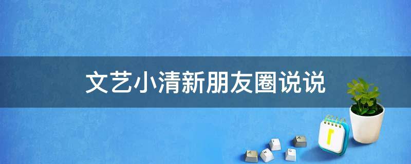 文艺小清新朋友圈说说（文艺小清新朋友圈文案）