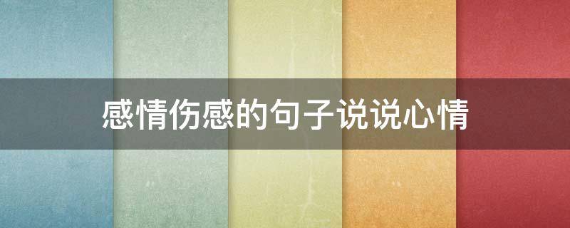 感情伤感的句子说说心情 感情伤感的句子说说心情长句