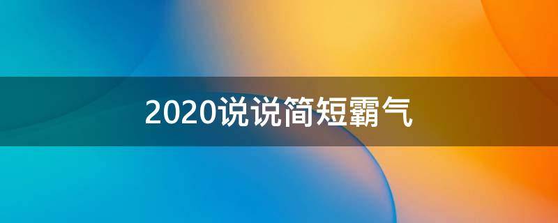 2020说说简短霸气 2020说说简短霸气男