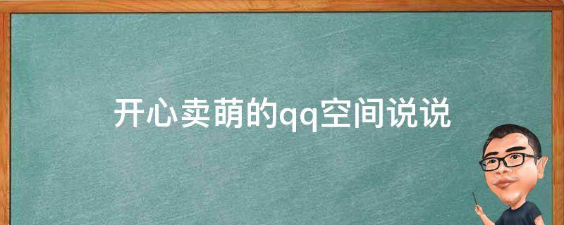 开心卖萌的qq空间说说（开心卖萌的qq空间说说短句）