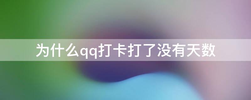 为什么qq打卡打了没有天数 为什么qq打卡打了没有天数显示