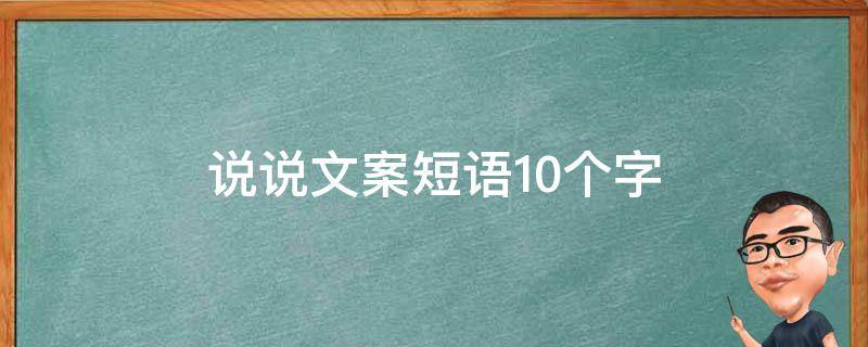 说说文案短语10个字（说说文案短语10个字图片）