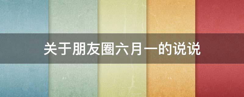 关于朋友圈六月一的说说 六月一日文案朋友圈