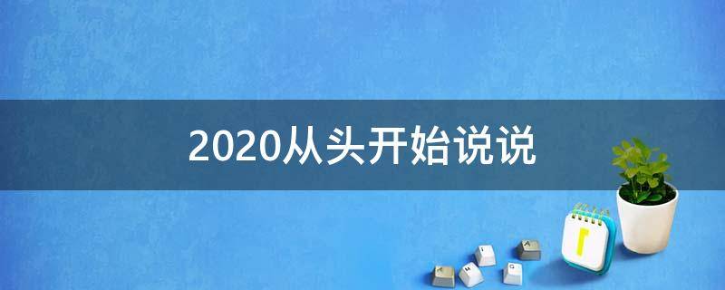 2020从头开始说说 从头开始说说短语