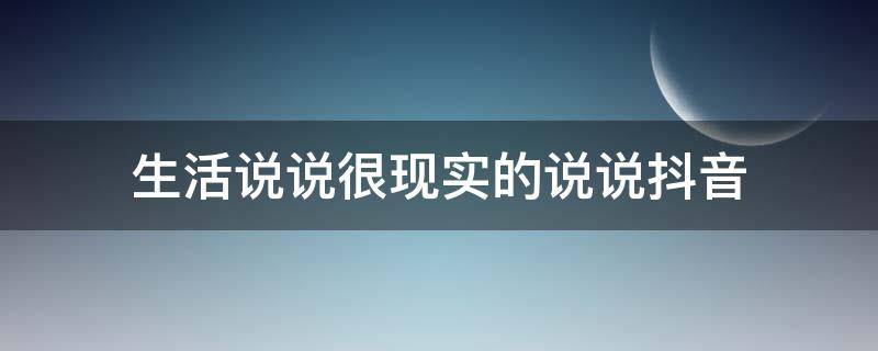 生活说说很现实的说说抖音 生活说说很现实的说说抖音短句