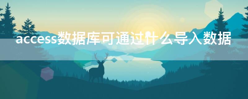 access数据库可通过什么导入数据（access数据库导入mysql）