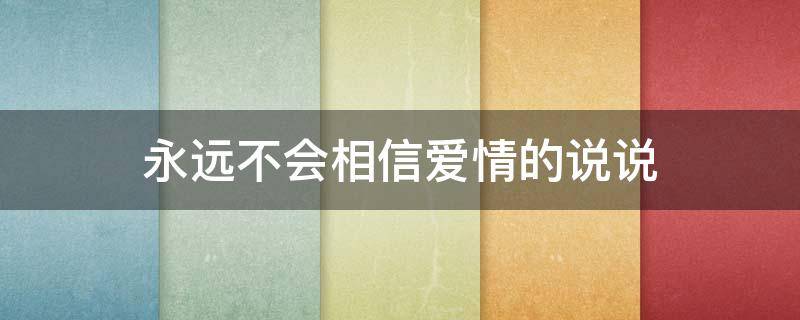 永远不会相信爱情的说说 永远不相信爱情的句子