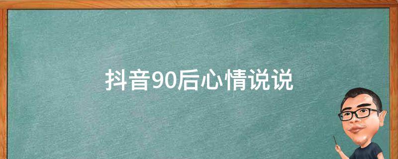 抖音90后心情说说（抖音90后女人经典语录）