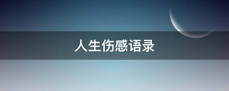 人生伤感语录 人生伤感语录痛到心碎