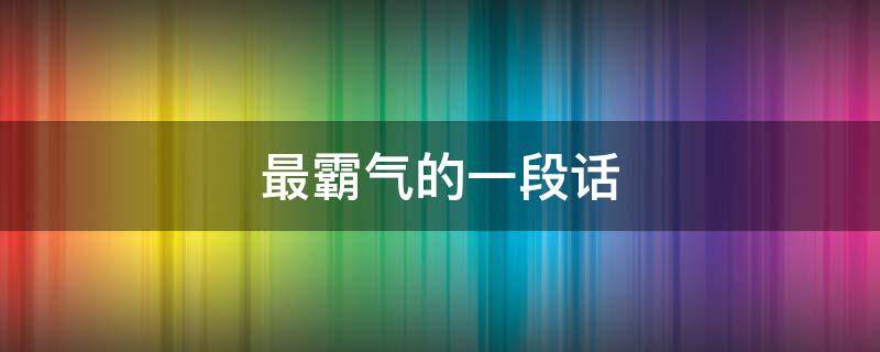 最霸气的一段话 男人最霸气的一段话