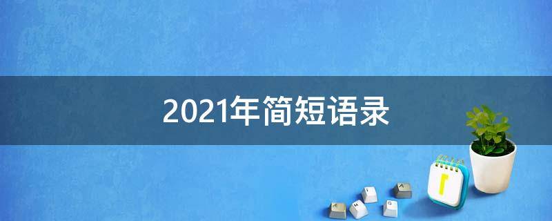 2021年简短语录 21年短句