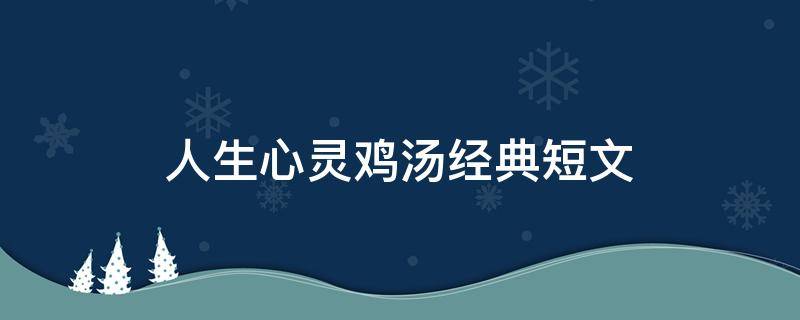 人生心灵鸡汤经典短文（人生心灵鸡汤经典短文缘分）