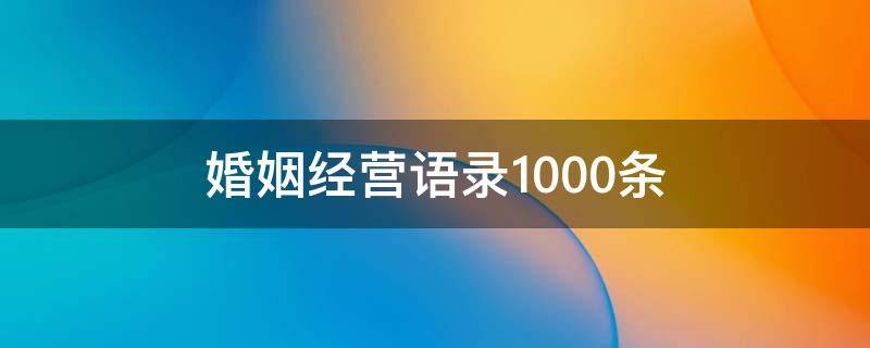 婚姻经营语录1000条（婚姻经营语录1000条情感分析）