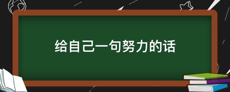 给自己一句努力的话（给自己一句努力的话简短）