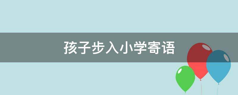 孩子步入小学寄语