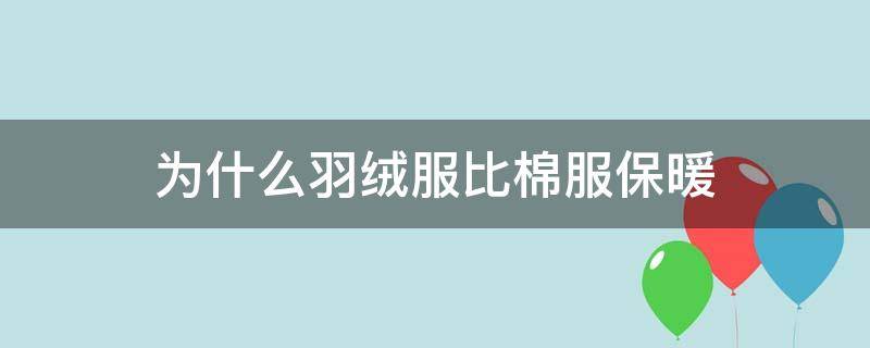 为什么羽绒服比棉服保暖 为什么羽绒服比棉服保暖性好