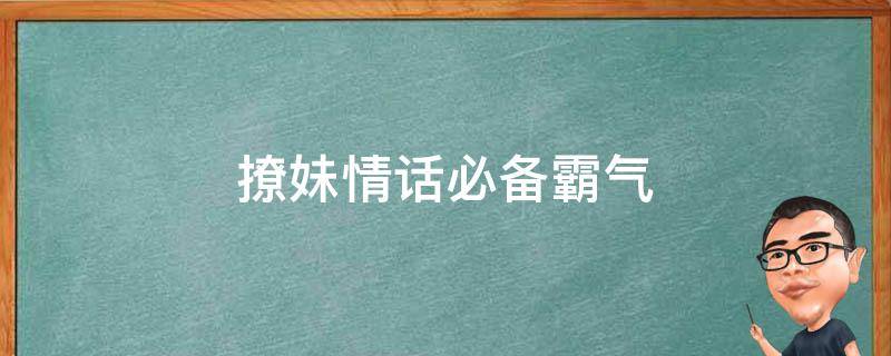 撩妹情话必备霸气（撩妹情话大全经典语录）